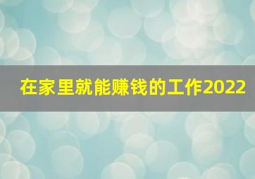 在家里就能赚钱的工作2022