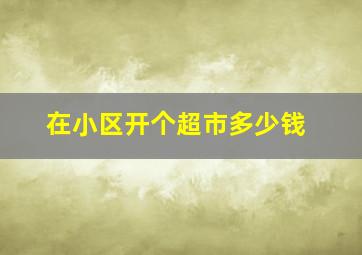 在小区开个超市多少钱