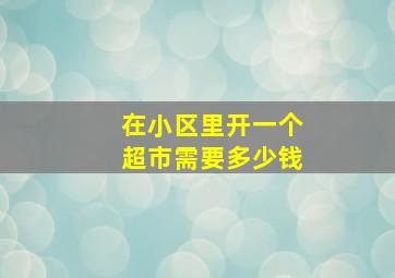 在小区里开一个超市需要多少钱