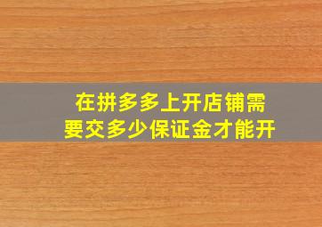 在拼多多上开店铺需要交多少保证金才能开