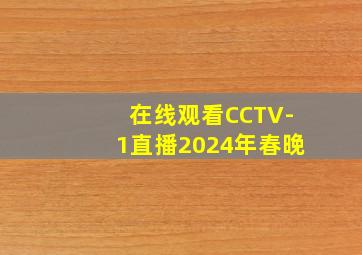 在线观看CCTV-1直播2024年春晚