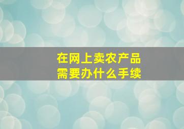 在网上卖农产品需要办什么手续