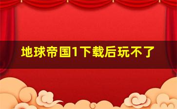 地球帝国1下载后玩不了