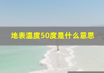 地表温度50度是什么意思