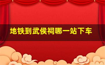 地铁到武侯祠哪一站下车