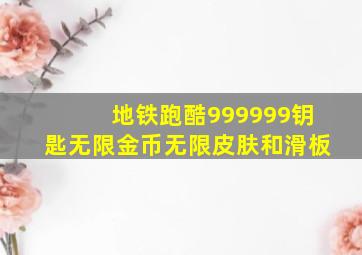 地铁跑酷999999钥匙无限金币无限皮肤和滑板