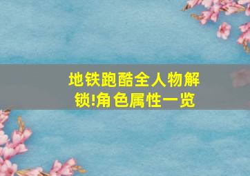 地铁跑酷全人物解锁!角色属性一览