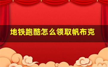 地铁跑酷怎么领取帆布克