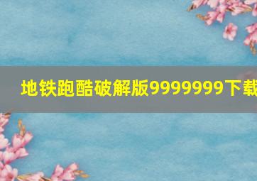 地铁跑酷破解版9999999下载