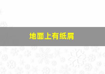 地面上有纸屑