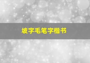 坡字毛笔字楷书