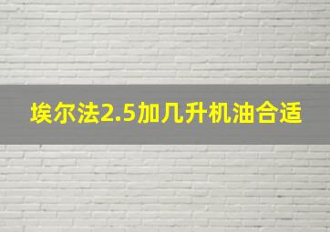 埃尔法2.5加几升机油合适