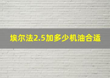 埃尔法2.5加多少机油合适