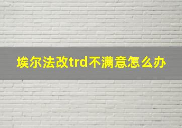 埃尔法改trd不满意怎么办