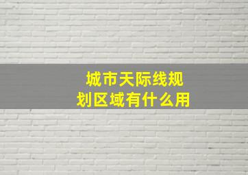 城市天际线规划区域有什么用