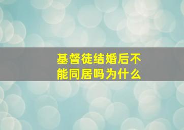 基督徒结婚后不能同居吗为什么