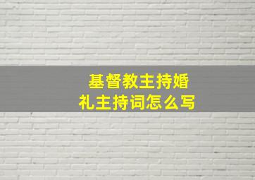 基督教主持婚礼主持词怎么写