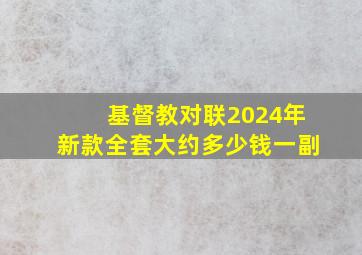 基督教对联2024年新款全套大约多少钱一副