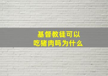 基督教徒可以吃猪肉吗为什么