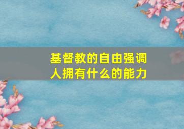 基督教的自由强调人拥有什么的能力