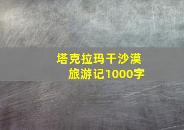 塔克拉玛干沙漠旅游记1000字