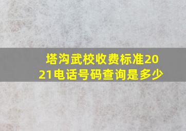 塔沟武校收费标准2021电话号码查询是多少