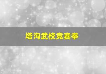 塔沟武校竞赛拳