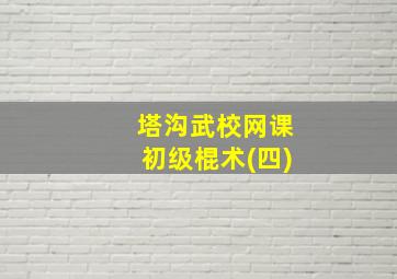 塔沟武校网课初级棍术(四)