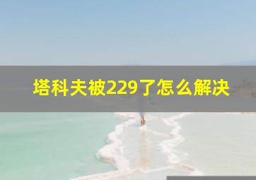 塔科夫被229了怎么解决