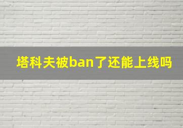 塔科夫被ban了还能上线吗