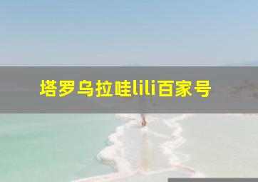 塔罗乌拉哇lili百家号