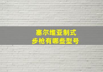 塞尔维亚制式步枪有哪些型号