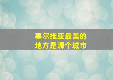 塞尔维亚最美的地方是哪个城市