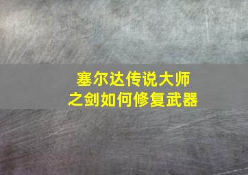 塞尔达传说大师之剑如何修复武器