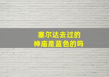 塞尔达去过的神庙是蓝色的吗