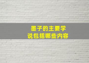 墨子的主要学说包括哪些内容