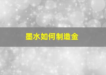 墨水如何制造金