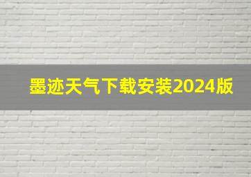 墨迹天气下载安装2024版