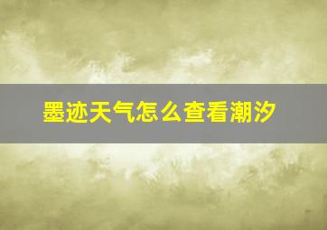 墨迹天气怎么查看潮汐