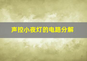 声控小夜灯的电路分解