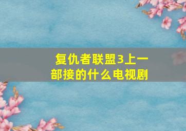 复仇者联盟3上一部接的什么电视剧