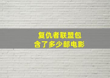 复仇者联盟包含了多少部电影