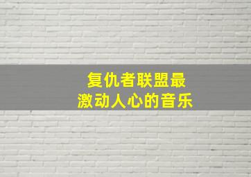 复仇者联盟最激动人心的音乐