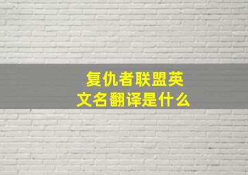 复仇者联盟英文名翻译是什么