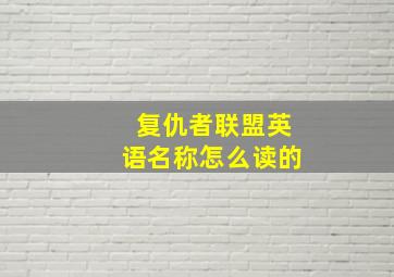 复仇者联盟英语名称怎么读的