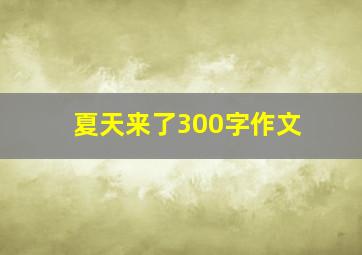 夏天来了300字作文