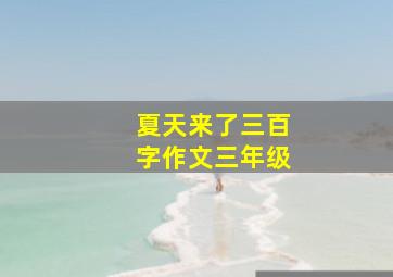 夏天来了三百字作文三年级