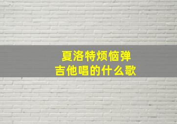 夏洛特烦恼弹吉他唱的什么歌