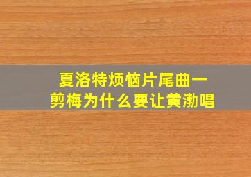 夏洛特烦恼片尾曲一剪梅为什么要让黄渤唱