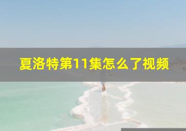 夏洛特第11集怎么了视频